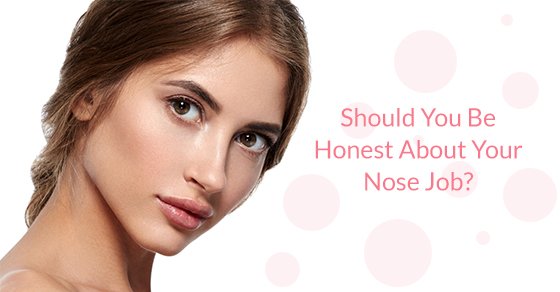 Should You Be Honest About Your Nose Job?